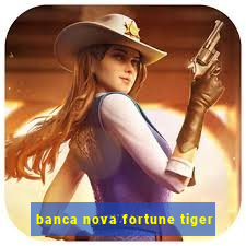 banca nova fortune tiger